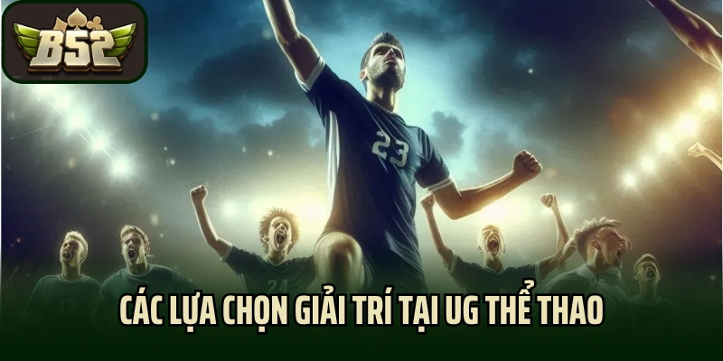 Các lựa chọn giải trí tại UG thể thao