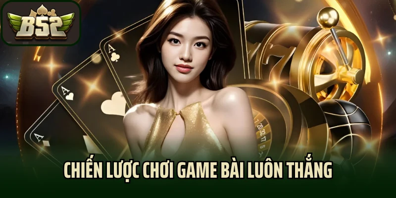 Chiến lược chơi game bài luôn thắng