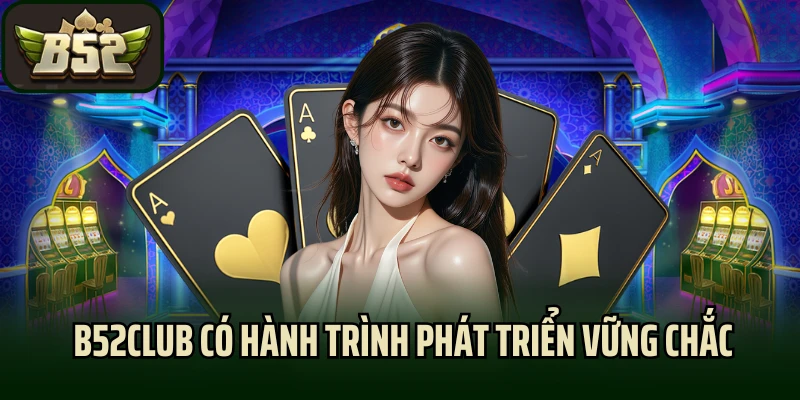Cổng game B52club có hành trình phát triển vững chắc