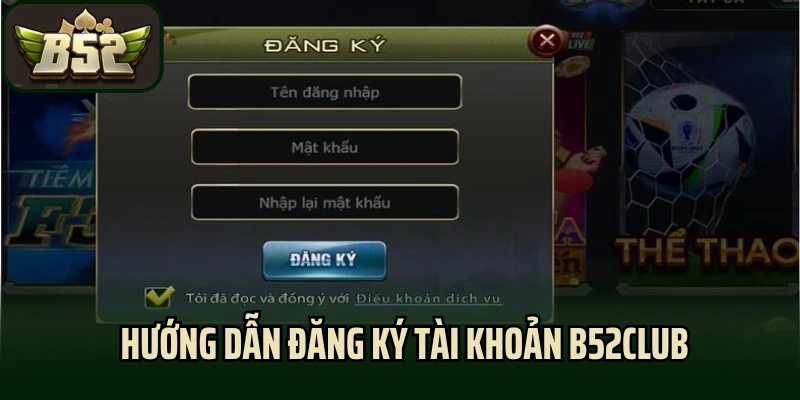 Hướng dẫn đăng ký tài khoản B52club chỉ với 1 phút