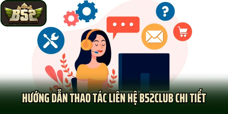 Hướng dẫn thao tác liên hệ B52club chi tiết