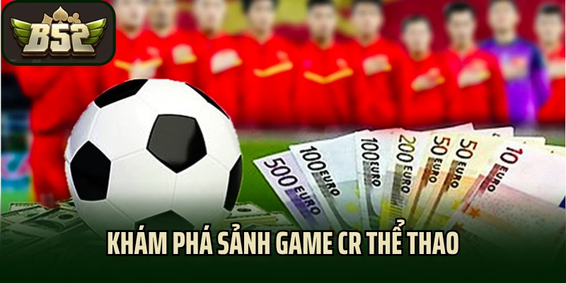 Khám phá sảnh game CR thể thao