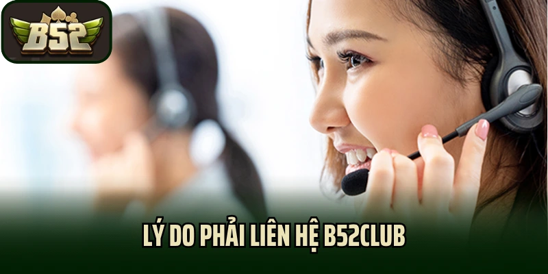 Lý do phải liên hệ B52club