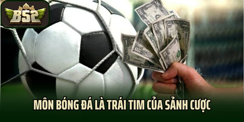 Môn bóng đá là trái tim của sảnh cược