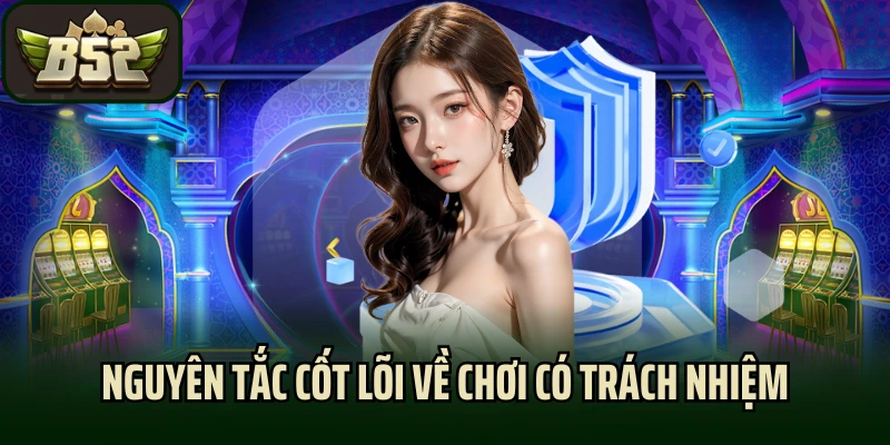 Nguyên tắc cốt lõi về chơi có trách nhiệm tại B52club