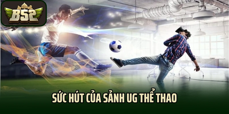 Sức hút của sảnh UG thể thao