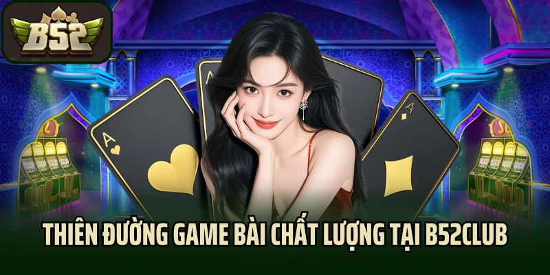 Thiên đường game bài chất lượng tại B52club