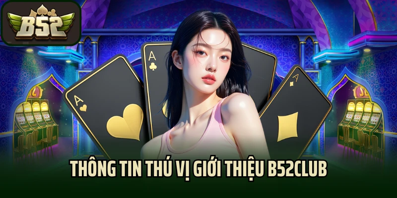 Thông tin thú vị giới thiệu B52club