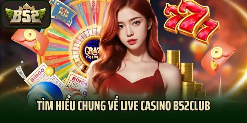 Tìm hiểu chung về Live Casino B52club