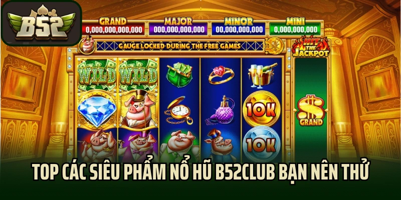 Top các siêu phẩm nổ hũ B52club bạn nên thử