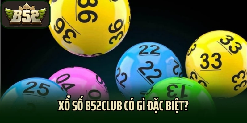 Xổ số B52club có gì đặc biệt?