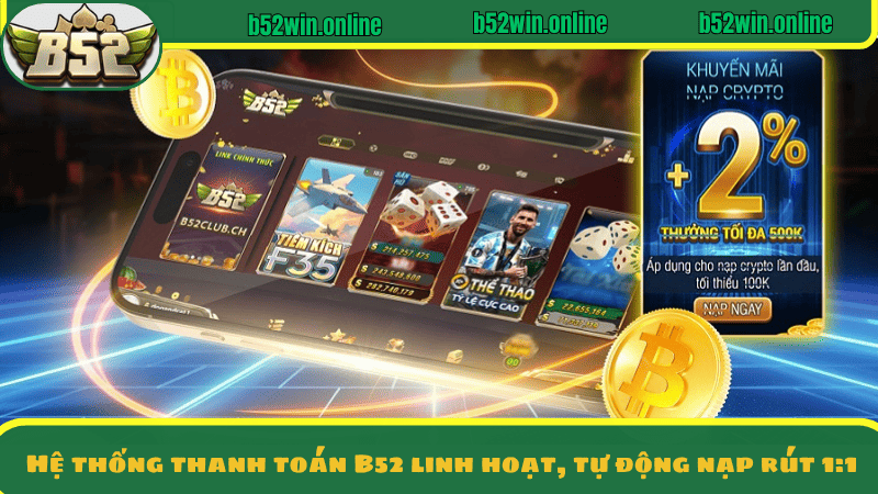 Hệ thống thanh toán B52 linh hoạt, tự động nạp rút 1:1
